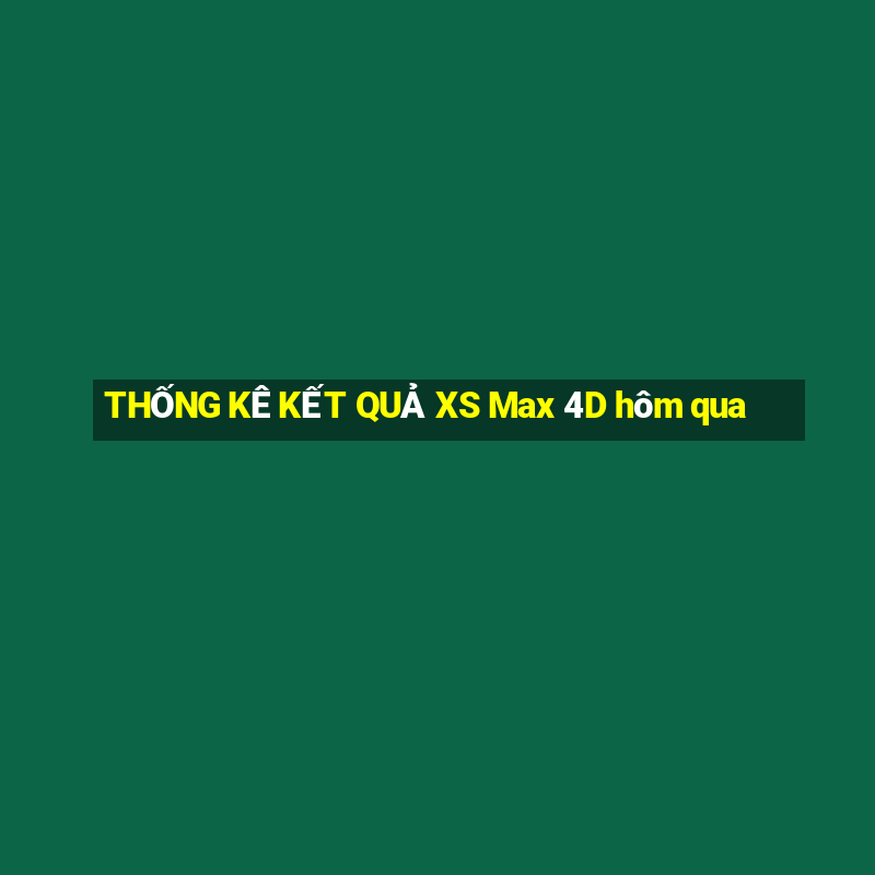 THỐNG KÊ KẾT QUẢ XS Max 4D hôm qua