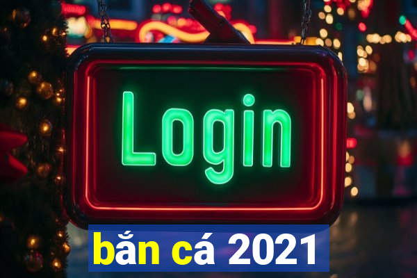 bắn cá 2021