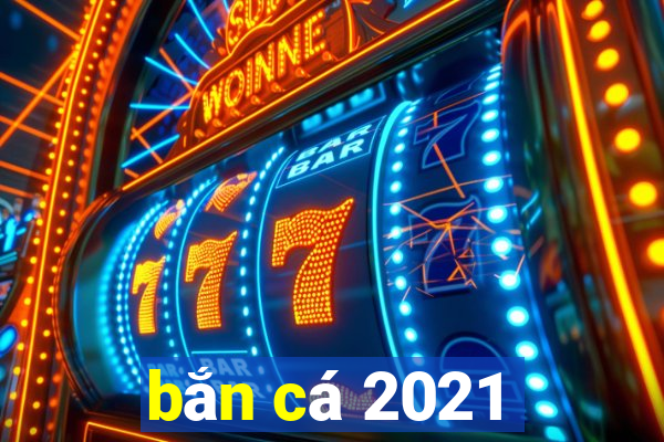 bắn cá 2021