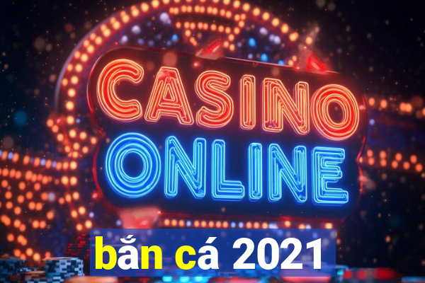 bắn cá 2021