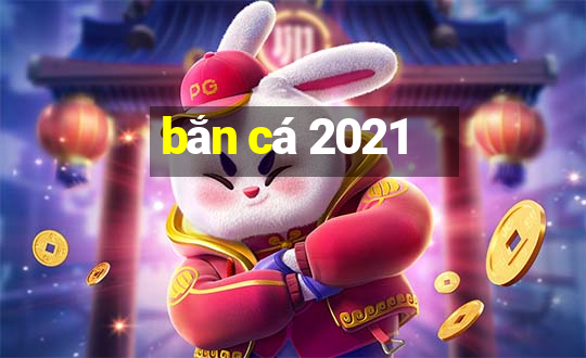 bắn cá 2021