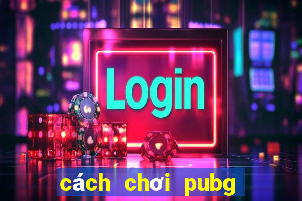 cách chơi pubg mobile 3 ngón