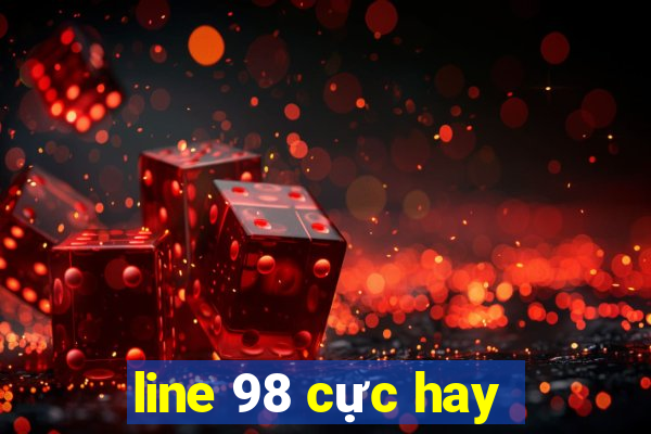 line 98 cực hay