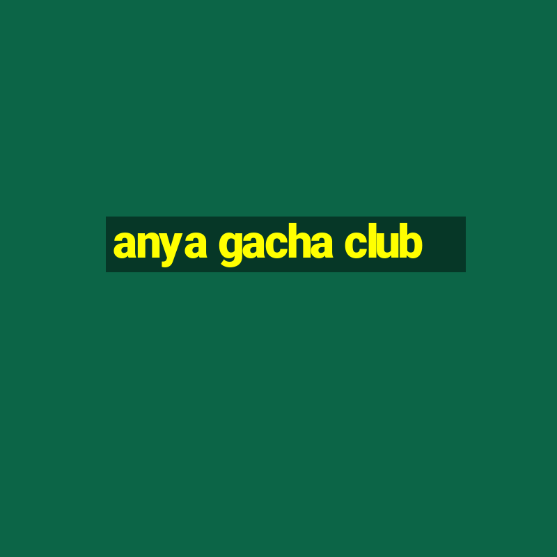 anya gacha club