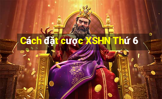 Cách đặt cược XSHN Thứ 6