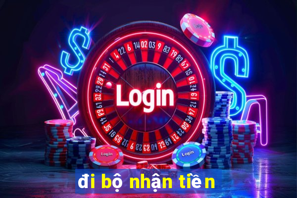 đi bộ nhận tiền