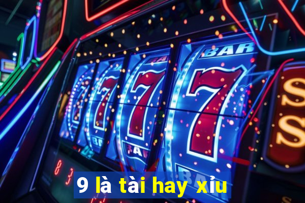 9 là tài hay xỉu