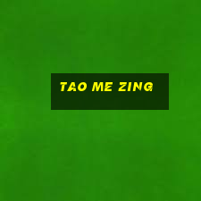 tao me zing