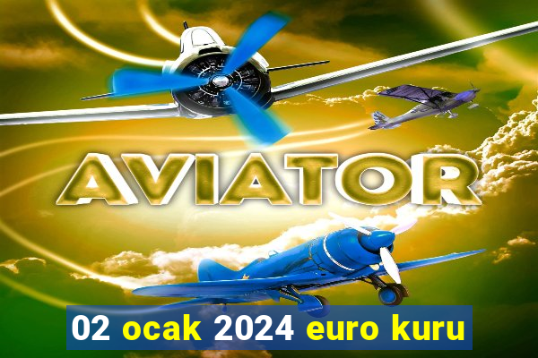 02 ocak 2024 euro kuru