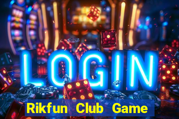 Rikfun Club Game The Bài Hay Nhất 2021