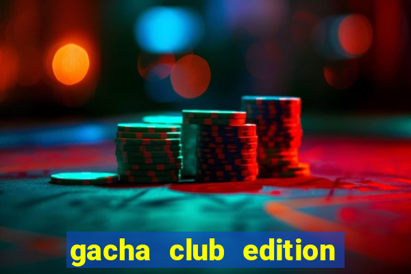 gacha club edition miễn phí