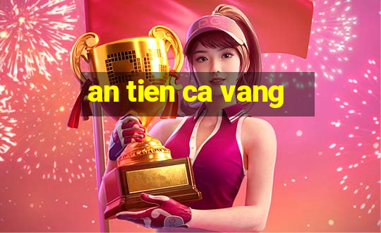 an tien ca vang