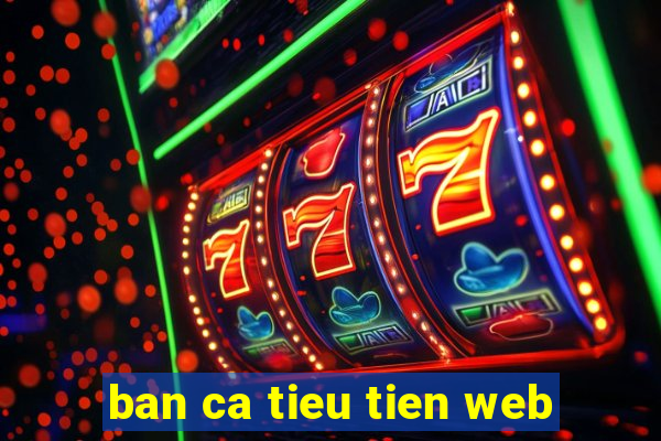 ban ca tieu tien web