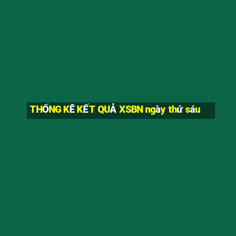 THỐNG KÊ KẾT QUẢ XSBN ngày thứ sáu