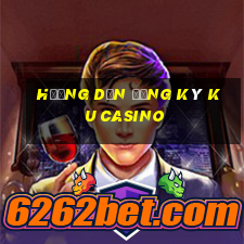 hướng dẫn đăng ký ku casino