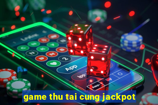 game thu tai cung jackpot