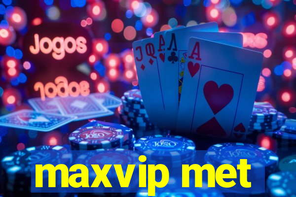 maxvip met