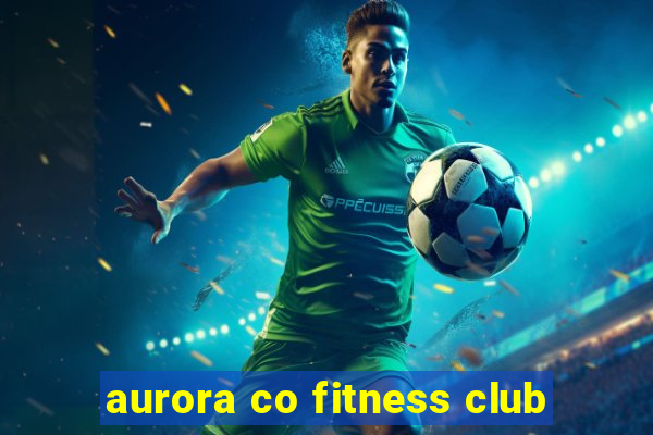 aurora co fitness club