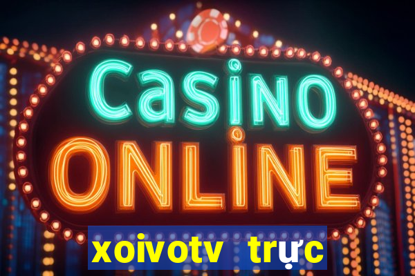 xoivotv trực tiếp bóng đá