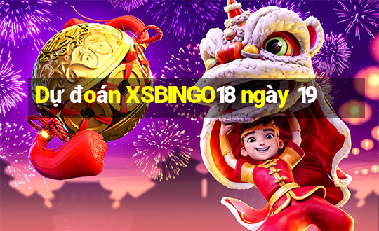 Dự đoán XSBINGO18 ngày 19