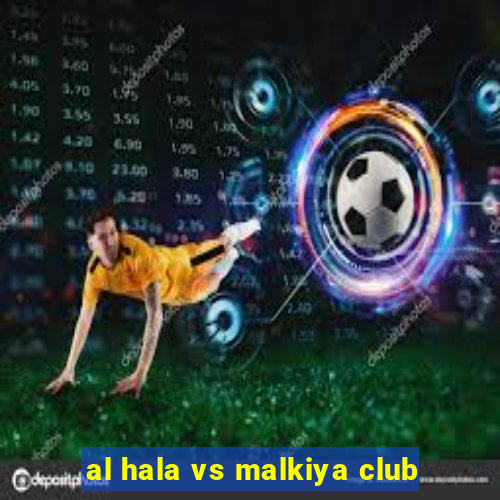 al hala vs malkiya club