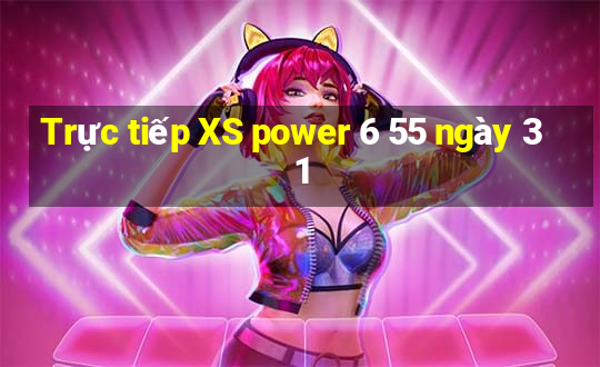 Trực tiếp XS power 6 55 ngày 31