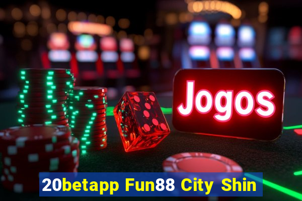 20betapp Fun88 City Shin