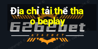 Địa chỉ tải thể thao beplay