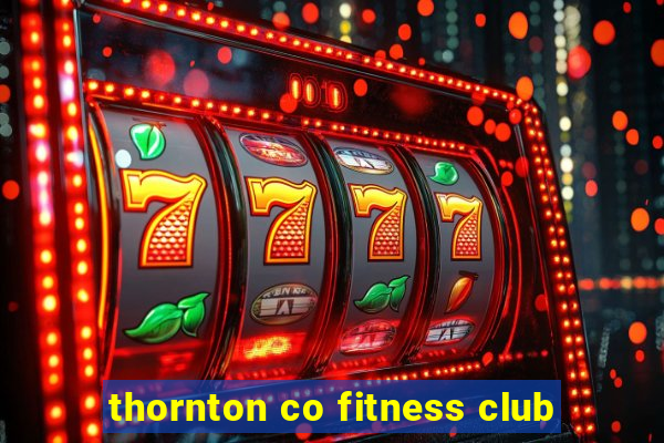 thornton co fitness club