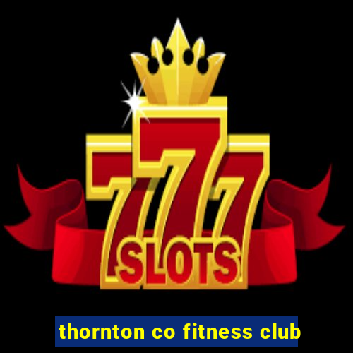 thornton co fitness club