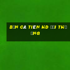 bắn cá tiên hd đổi thưởng