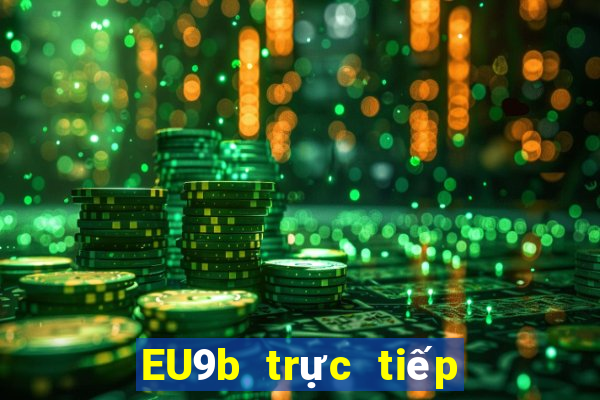 EU9b trực tiếp nhanh chóng