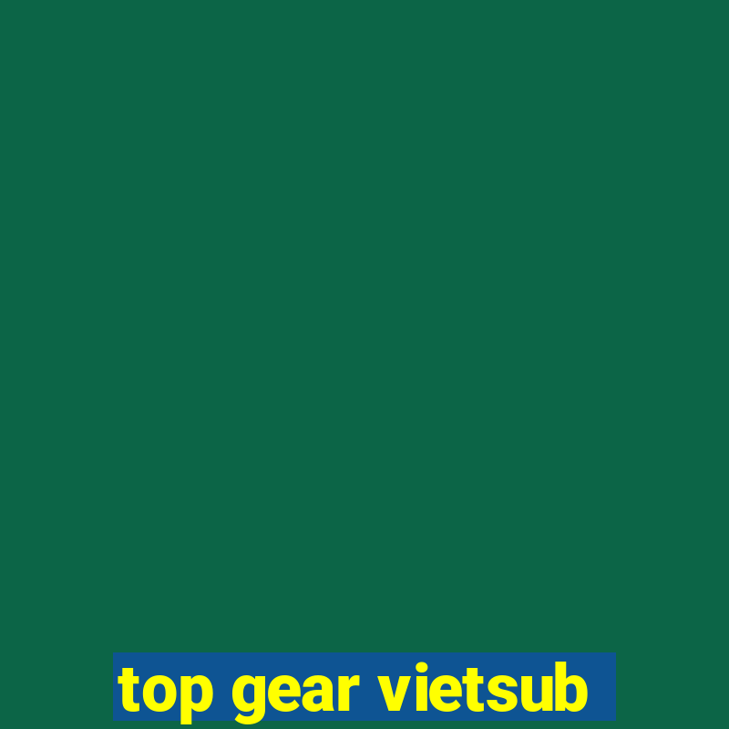 top gear vietsub