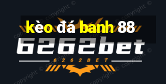 kèo đá banh 88