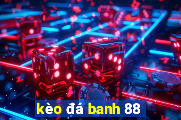 kèo đá banh 88