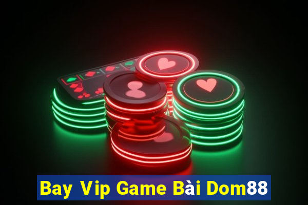 Bay Vip Game Bài Dom88