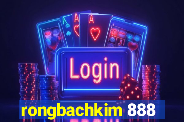 rongbachkim 888