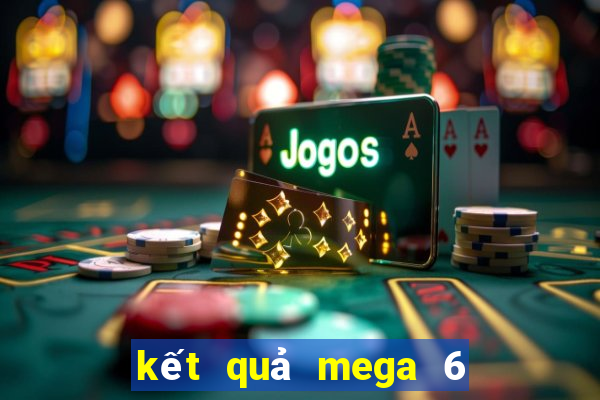 kết quả mega 6 45 ngày hôm nay