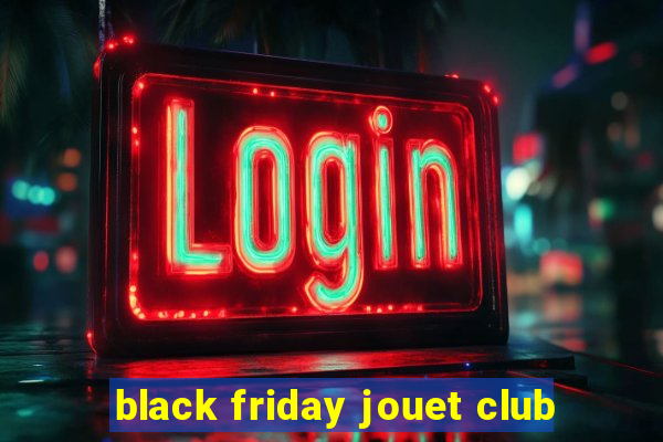 black friday jouet club