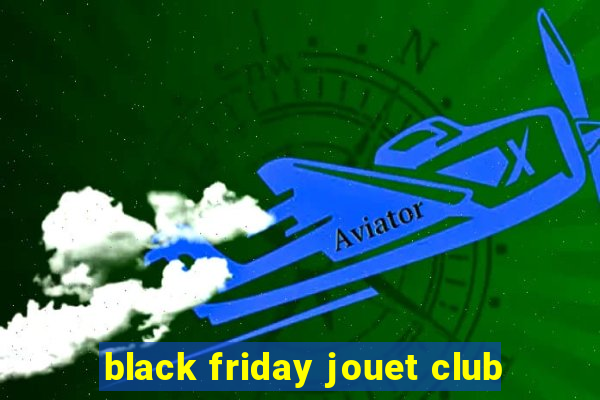 black friday jouet club