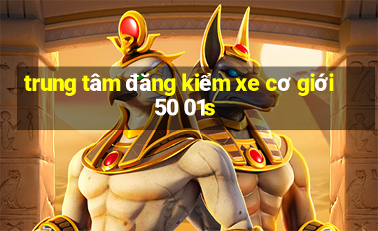 trung tâm đăng kiểm xe cơ giới 50 01s