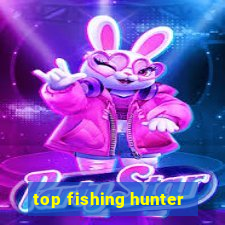 top fishing hunter