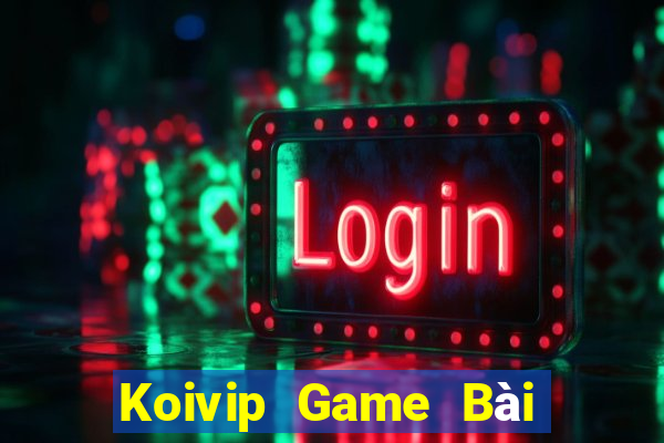 Koivip Game Bài Đổi Thưởng Uy Tín