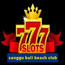 canggu bali beach club