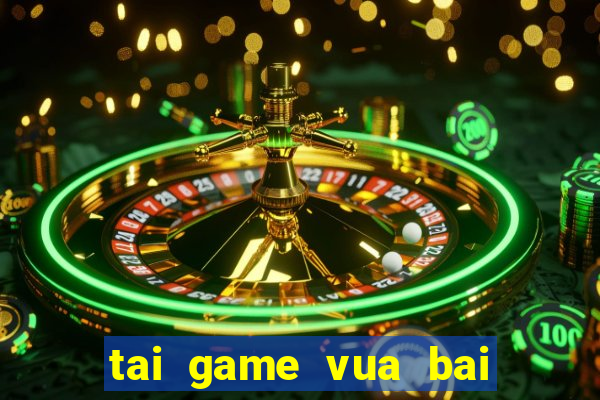 tai game vua bai mien phi