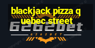 blackjack pizza quebec street