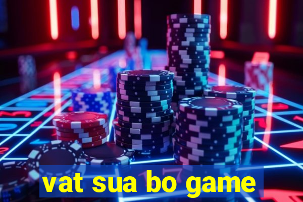 vat sua bo game