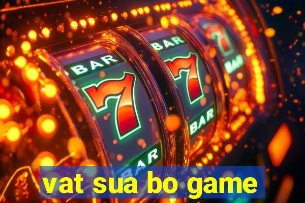 vat sua bo game