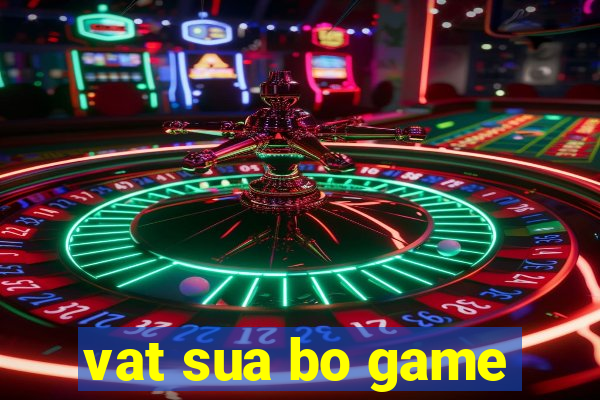 vat sua bo game