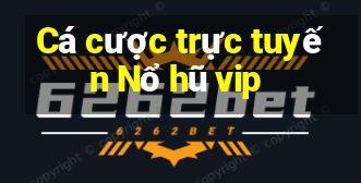 Cá cược trực tuyến Nổ hũ vip